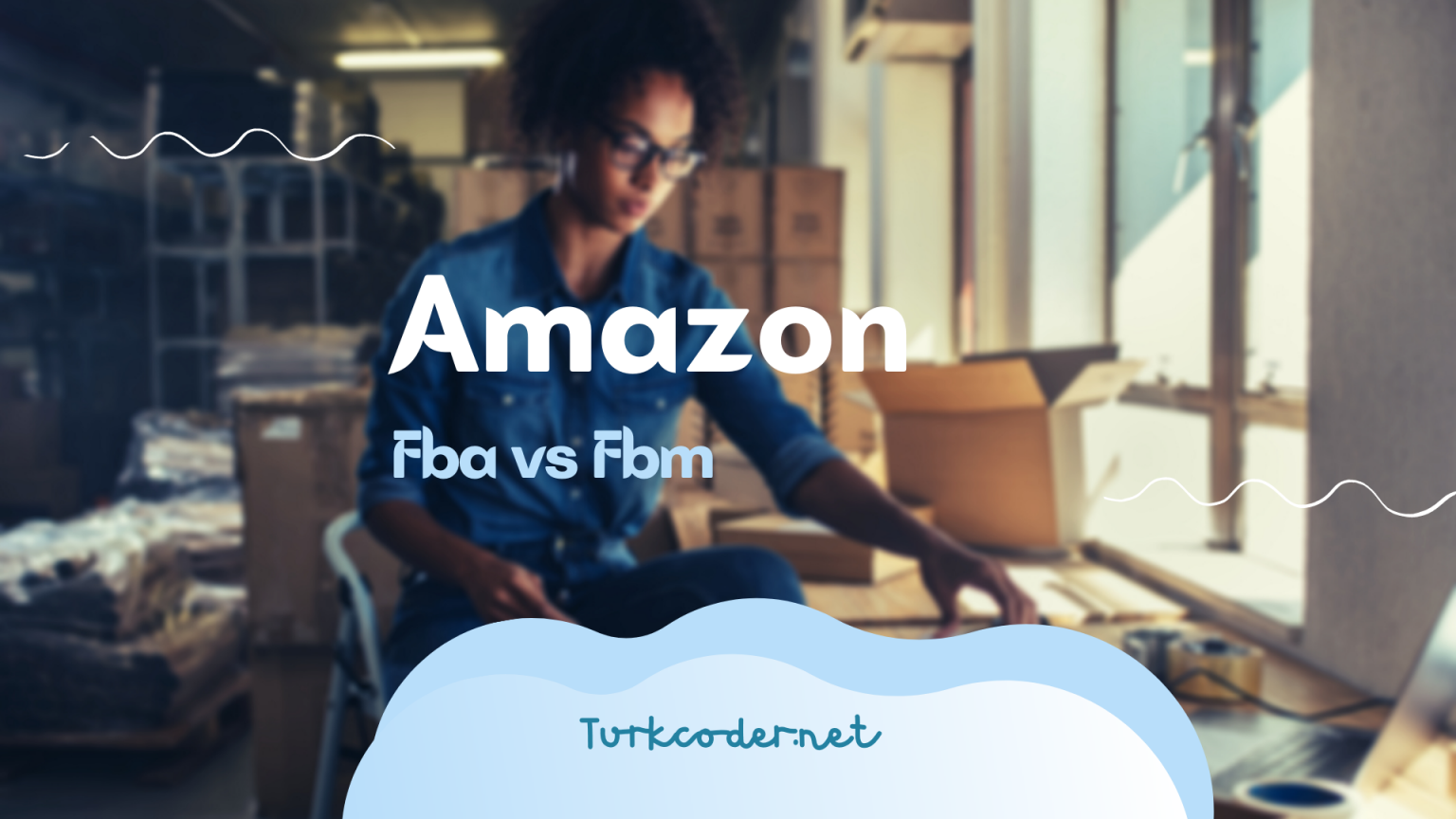 Amazon'da Satış Yöntemleri, Amazon Fba Vs Fbm - TurkCoder.NET